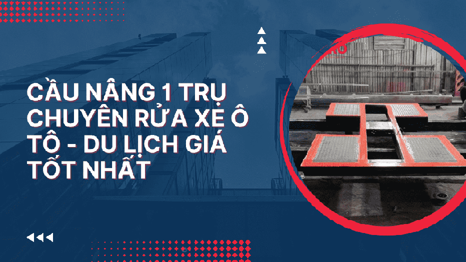 Cầu nâng 1 trụ chuyên rửa xe ô tô du lịch giá tốt nhất