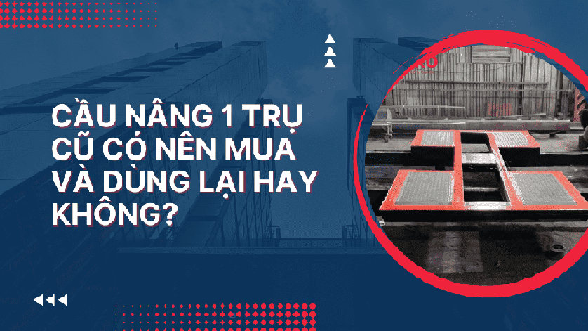 Cầu nâng 1 trụ cũ có nên mua và dùng lại hay không?