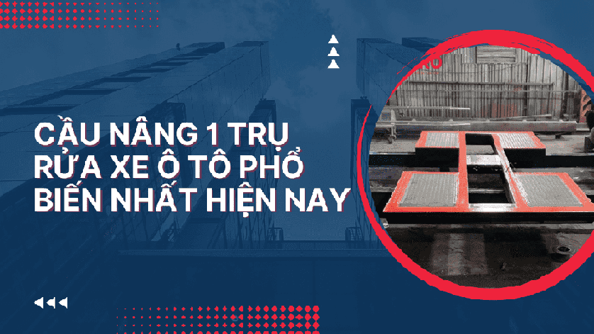 Cầu nâng 1 trụ rửa xe ô tô phổ biến nhất hiện nay