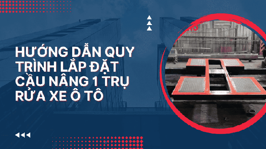 Hướng dẫn quy trình lắp đặt cầu nâng 1 trụ rửa xe ô tô