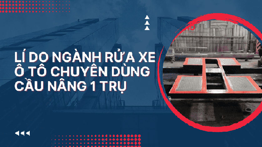 Lí do ngành rửa xe ô tô chuyên dùng cầu nâng 1 trụ