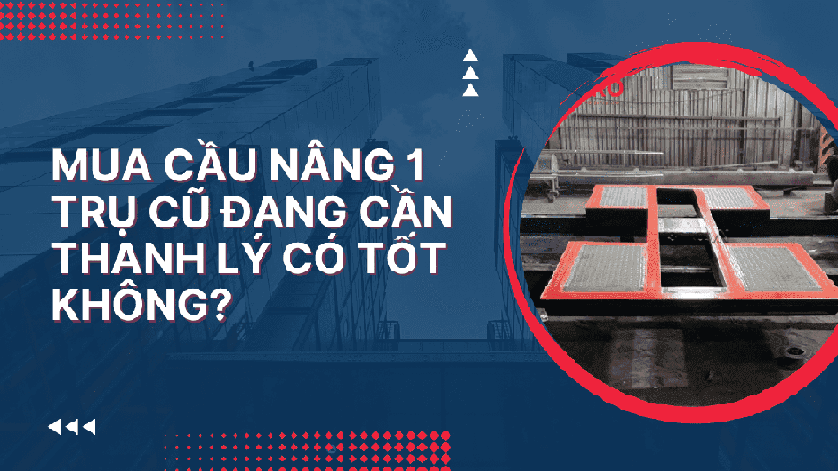 Mua cầu nâng 1 trụ cũ đang cần thanh lý có tốt không?