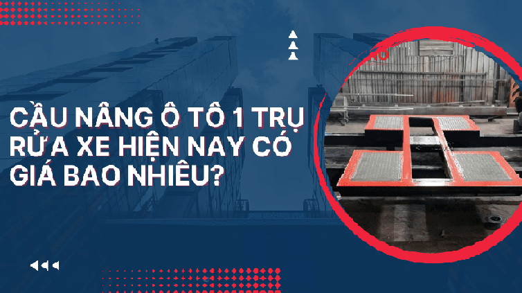 Cầu nâng ô tô 1 trụ rửa xe hiện nay có giá bao nhiêu