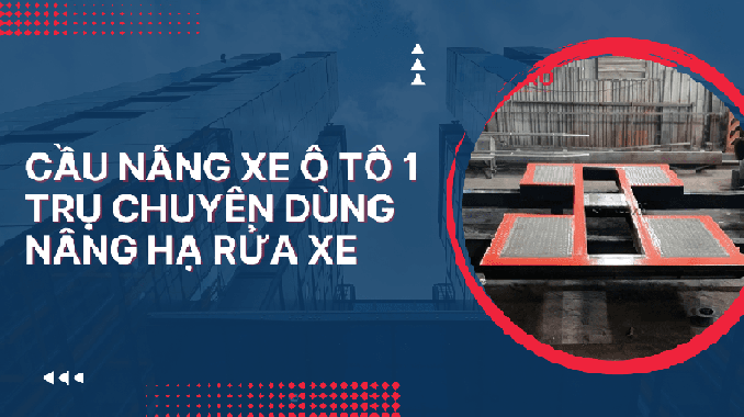 Cầu nâng xe ô tô 1 trụ chuyên dùng nâng hạ rửa xe