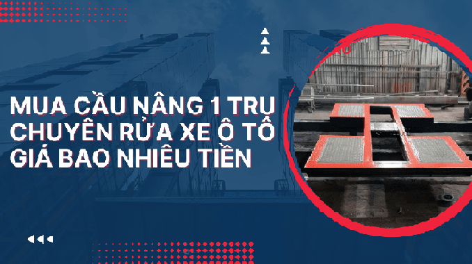 Mua cầu nâng 1 trụ chuyên rửa xe ô tô giá bao nhiêu tiền