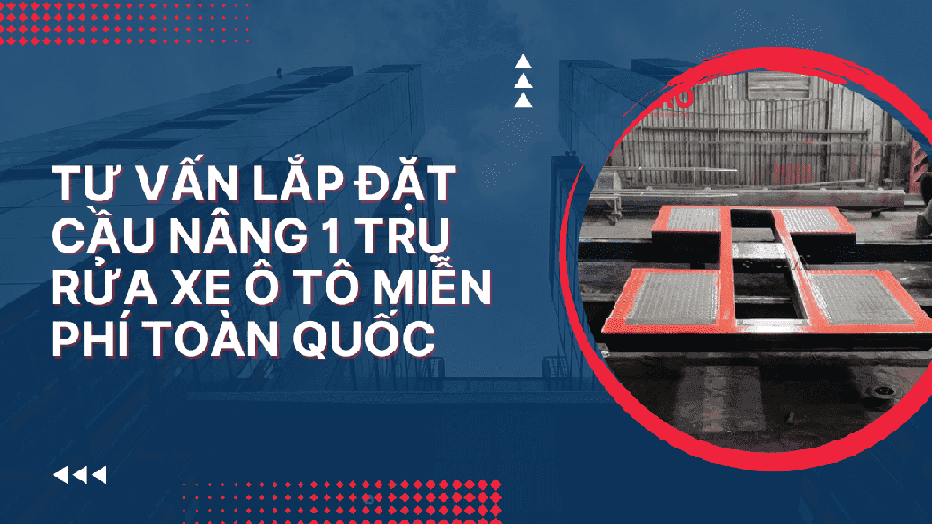 Tư vấn lắp đặt cầu nâng 1 trụ rửa xe ô tô miễn phí toàn quốc